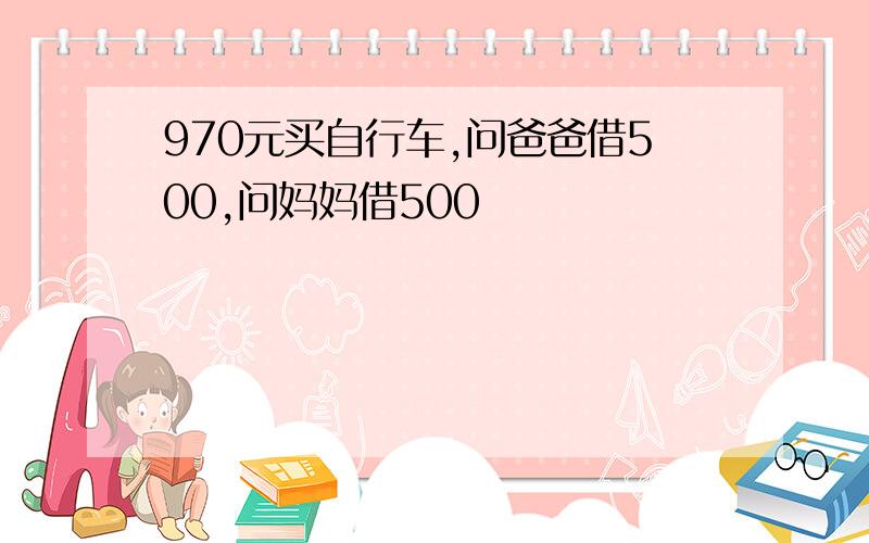 970元买自行车,问爸爸借500,问妈妈借500