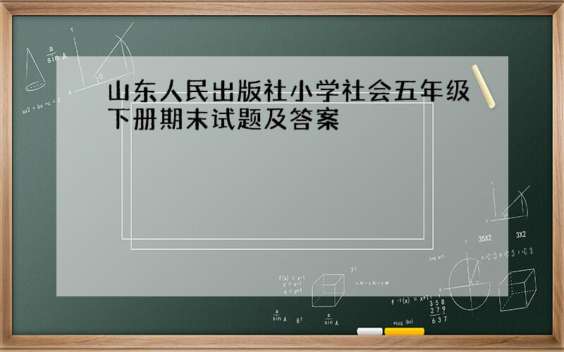 山东人民出版社小学社会五年级下册期末试题及答案