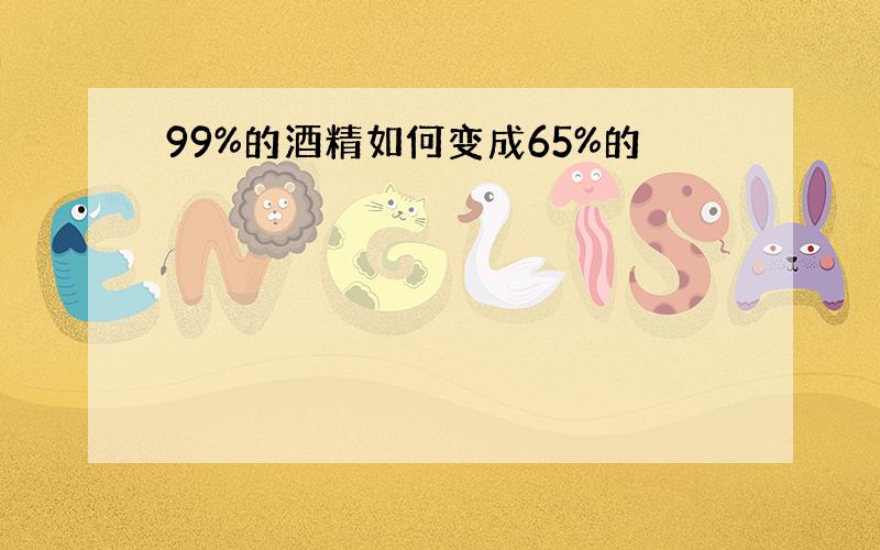 99%的酒精如何变成65%的