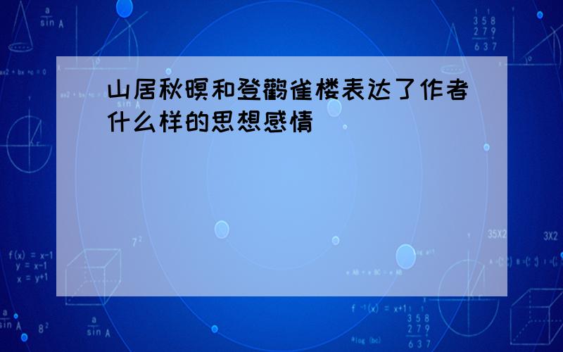 山居秋暝和登鹳雀楼表达了作者什么样的思想感情