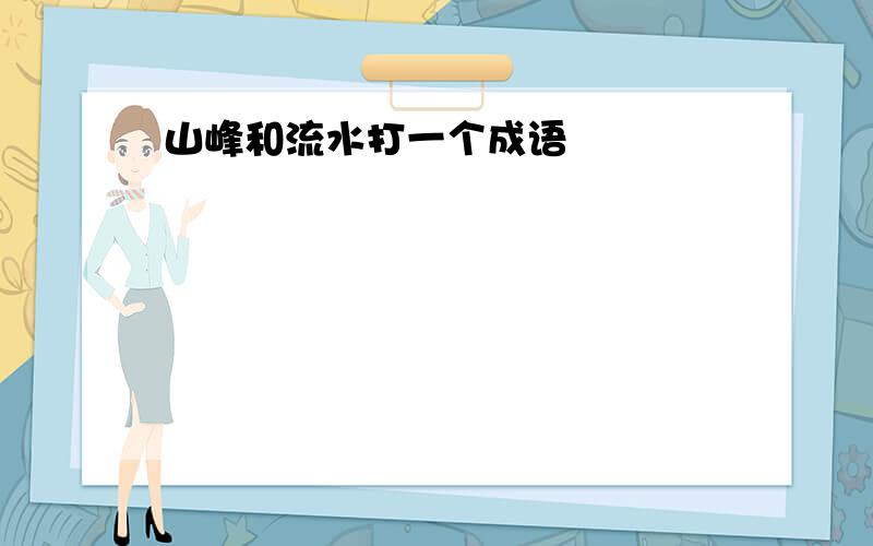 山峰和流水打一个成语