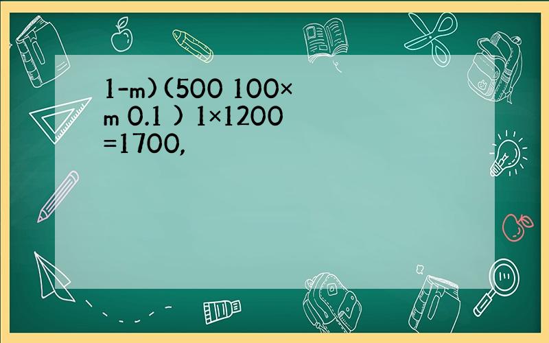 1-m)(500 100× m 0.1 ) 1×1200=1700,