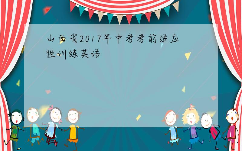 山西省2017年中考考前适应性训练英语