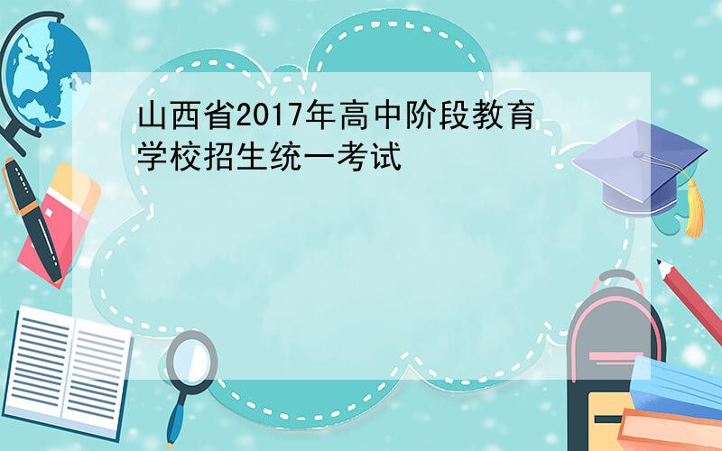 山西省2017年高中阶段教育学校招生统一考试