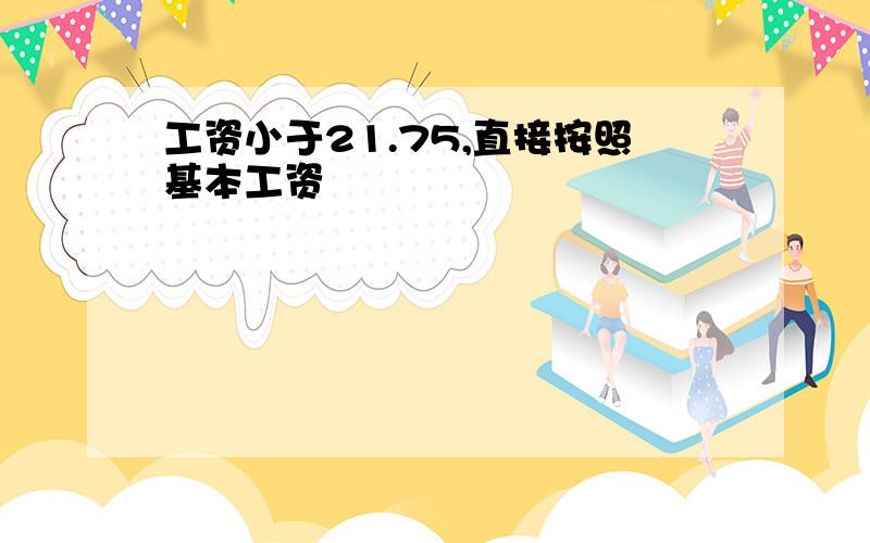 工资小于21.75,直接按照基本工资