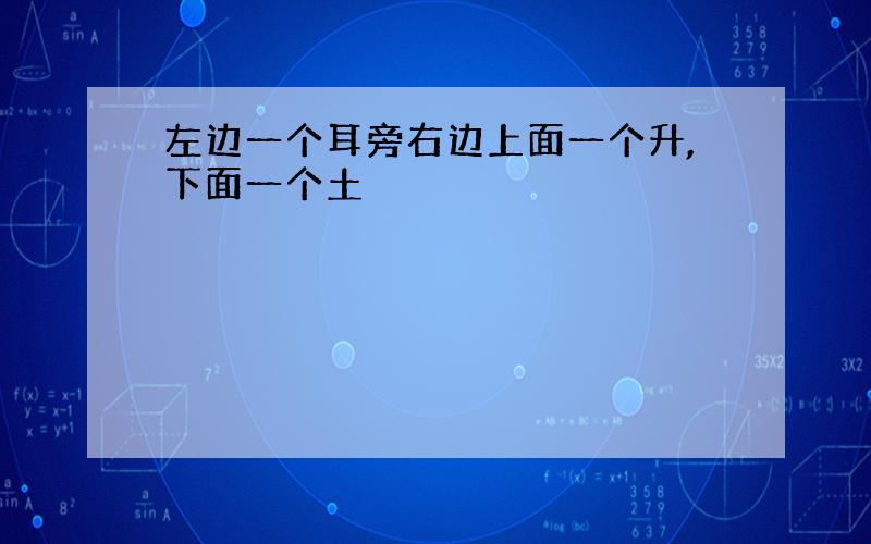 左边一个耳旁右边上面一个升,下面一个土