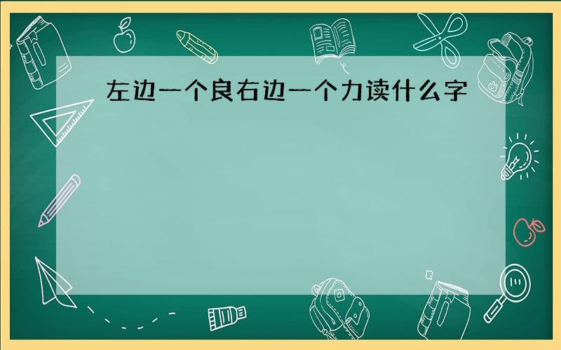 左边一个良右边一个力读什么字