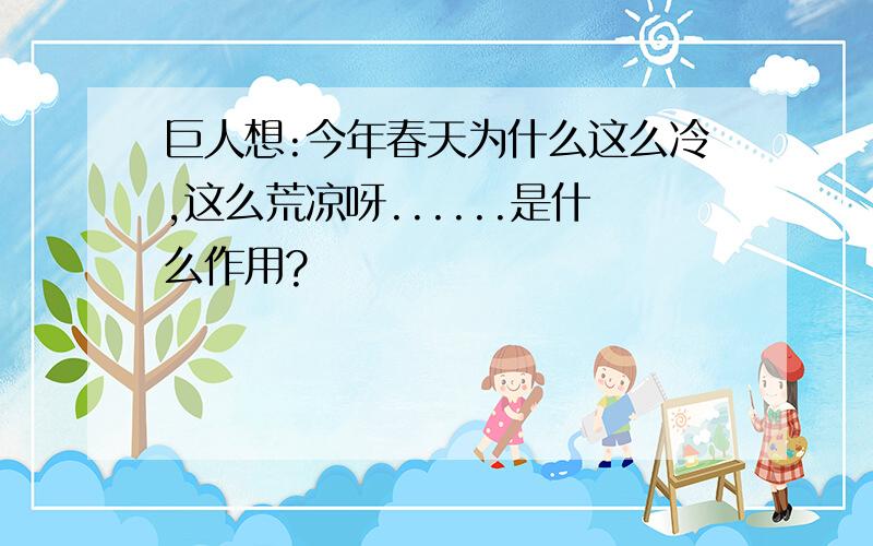 巨人想:今年春天为什么这么冷,这么荒凉呀......是什么作用?