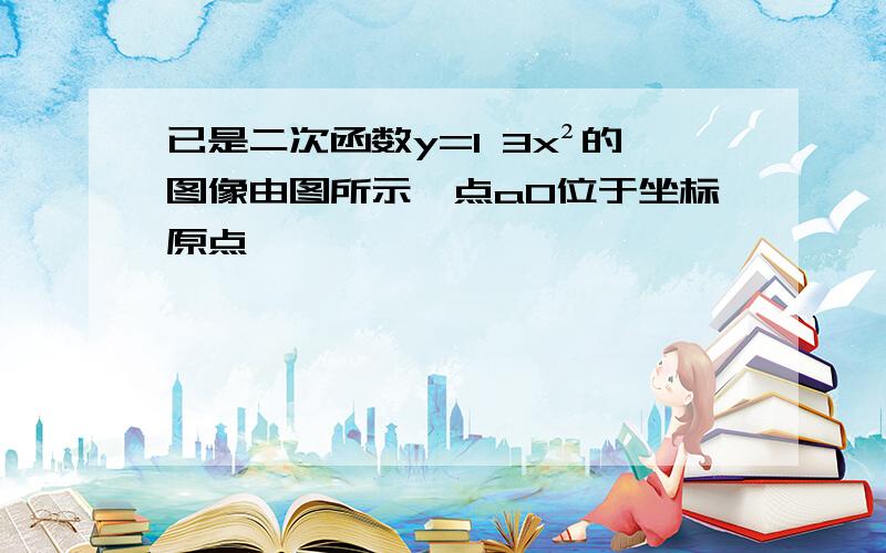 已是二次函数y=1 3x²的图像由图所示,点a0位于坐标原点