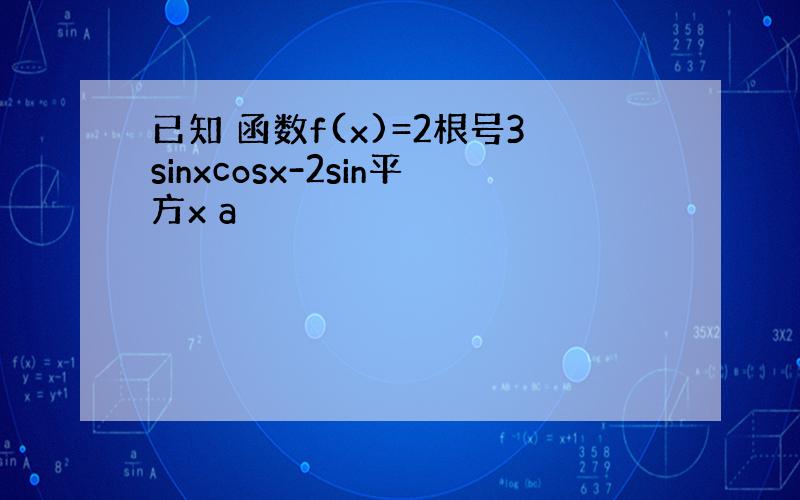 已知 函数f(x)=2根号3sinxcosx-2sin平方x a