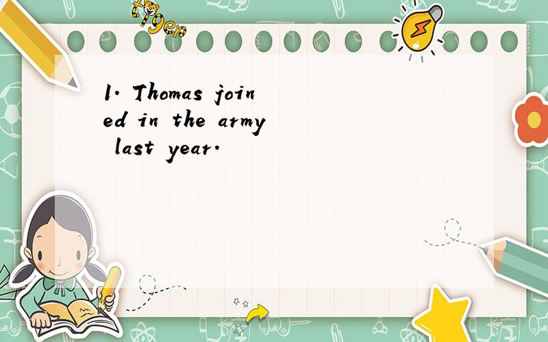 1. Thomas joined in the army last year.