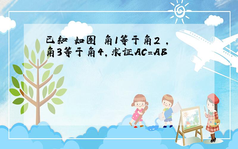 已知 如图 角1等于角2 ,角3等于角4,求证AC=AB