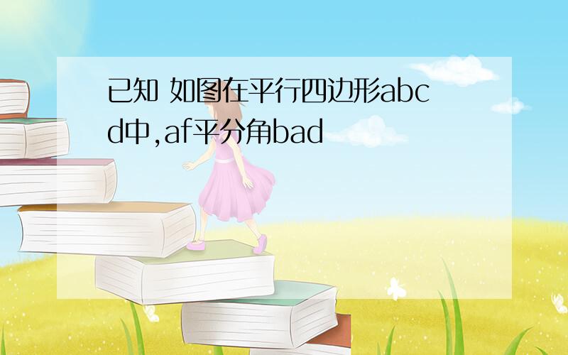 已知 如图在平行四边形abcd中,af平分角bad