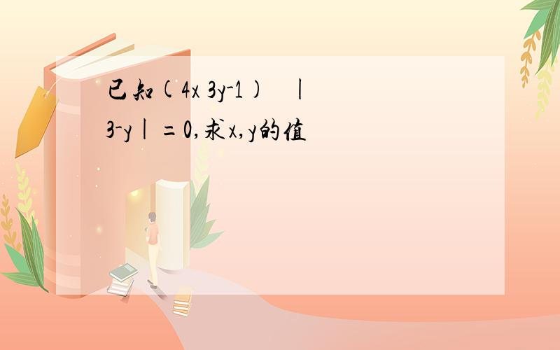 已知(4x 3y-1)² |3-y|=0,求x,y的值