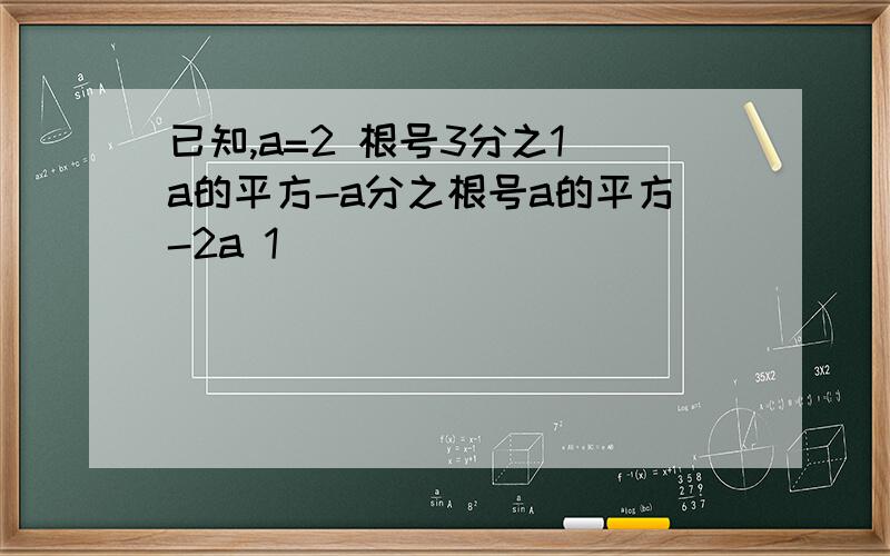 已知,a=2 根号3分之1 a的平方-a分之根号a的平方-2a 1