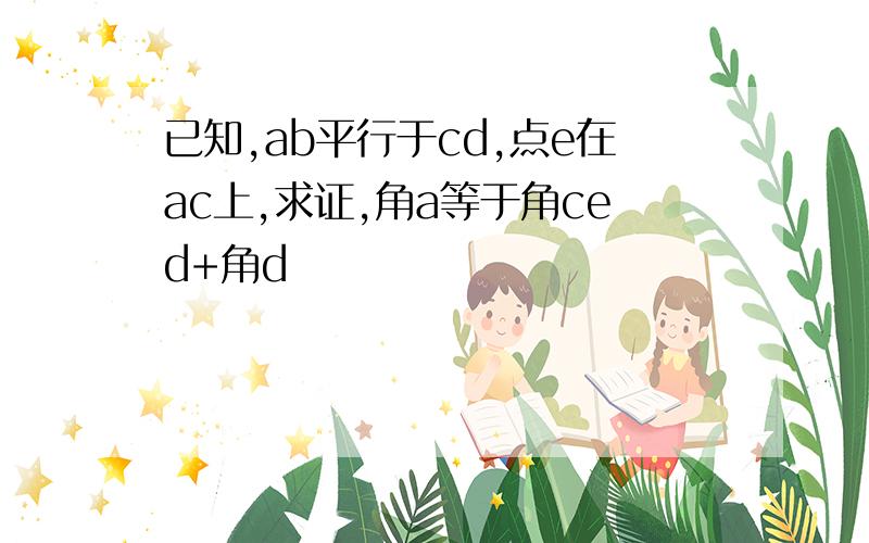 已知,ab平行于cd,点e在ac上,求证,角a等于角ced+角d