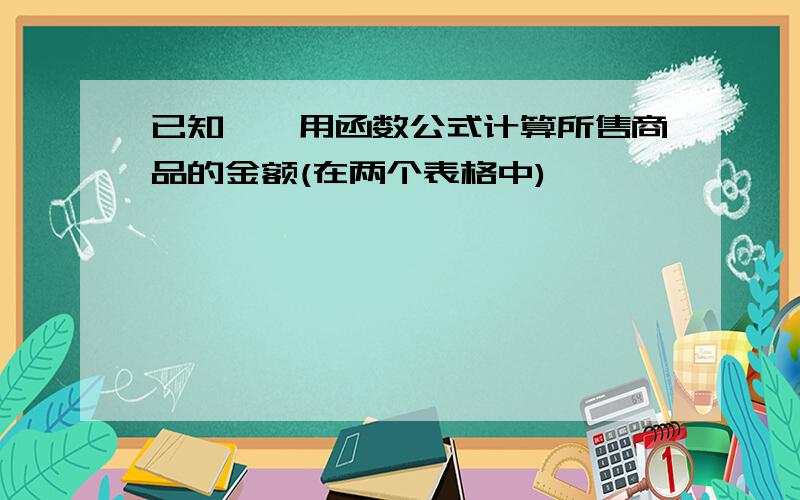 已知,咋用函数公式计算所售商品的金额(在两个表格中)