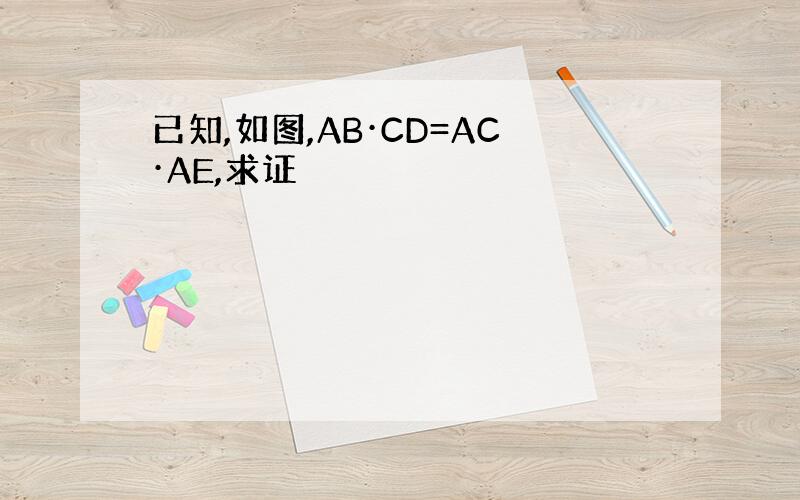 已知,如图,AB·CD=AC·AE,求证