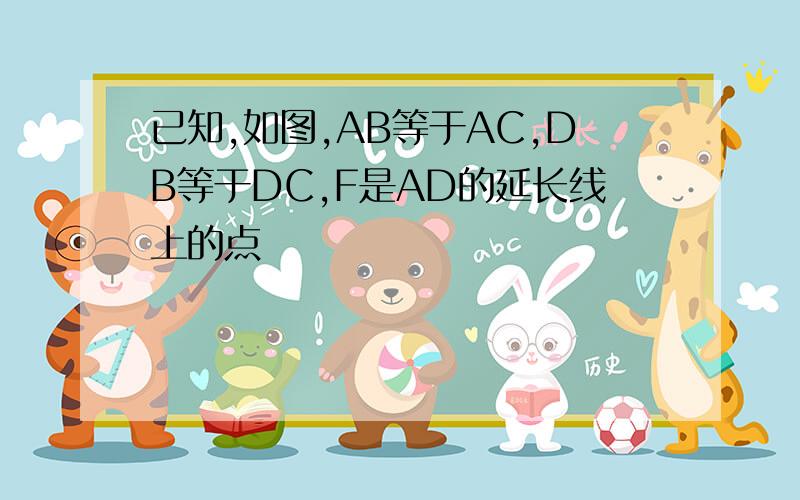 已知,如图,AB等于AC,DB等于DC,F是AD的延长线上的点