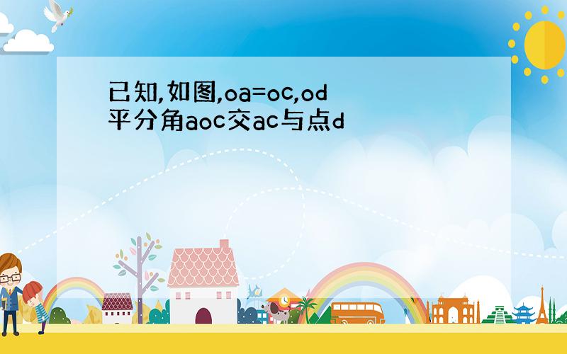 已知,如图,oa=oc,od平分角aoc交ac与点d