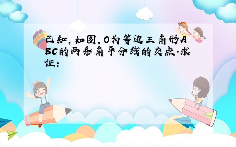 已知,如图,O为等边三角形ABC的两条角平分线的交点.求证: