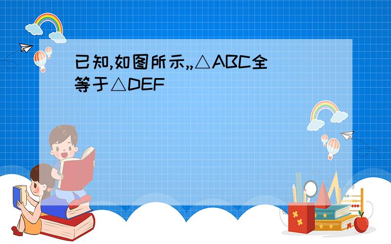 已知,如图所示,,△ABC全等于△DEF