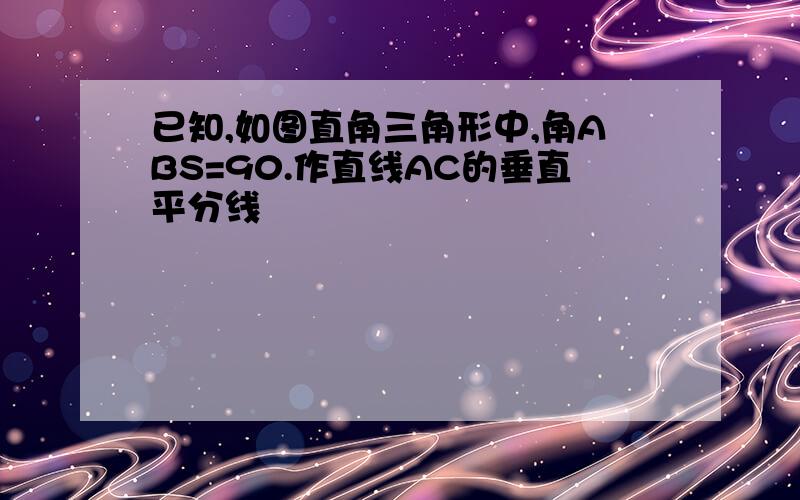 已知,如图直角三角形中,角ABS=90.作直线AC的垂直平分线