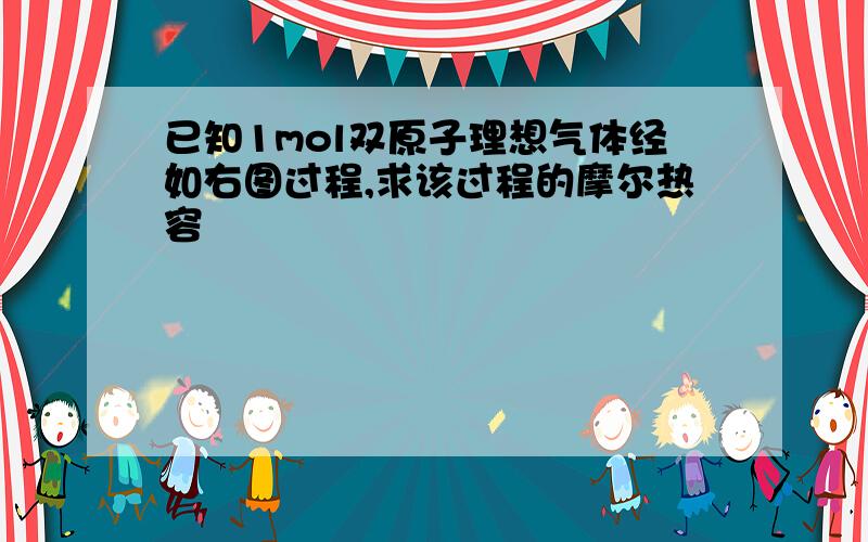 已知1mol双原子理想气体经如右图过程,求该过程的摩尔热容