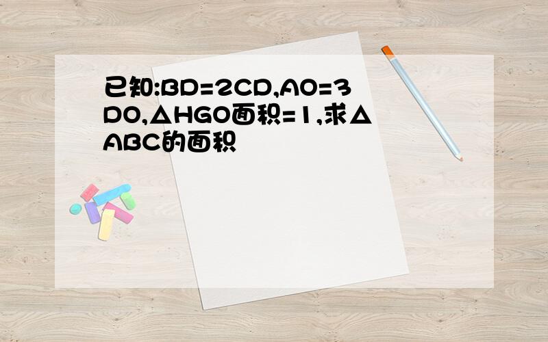 已知:BD=2CD,AO=3DO,△HGO面积=1,求△ABC的面积