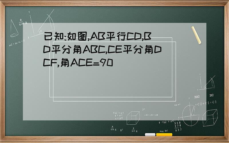 已知:如图,AB平行CD,BD平分角ABC,CE平分角DCF,角ACE=90