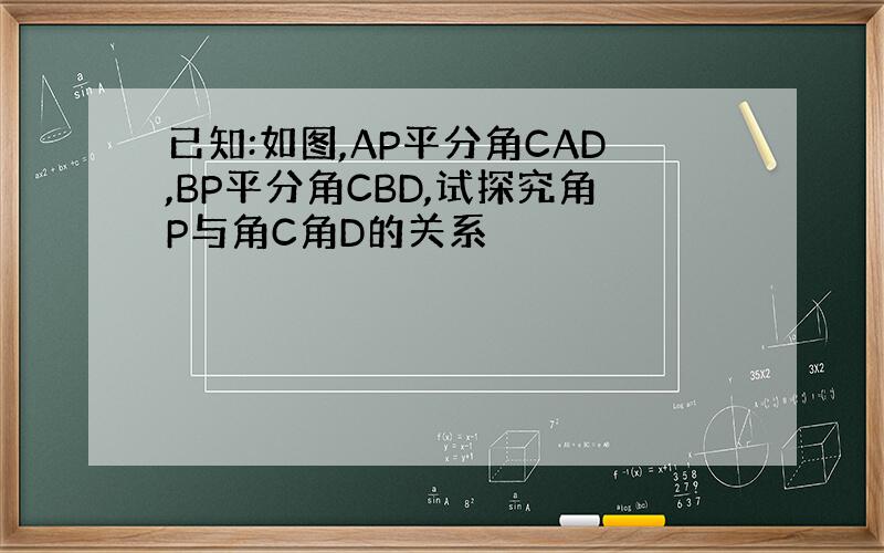 已知:如图,AP平分角CAD,BP平分角CBD,试探究角P与角C角D的关系