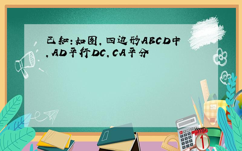 已知:如图,四边形ABCD中,AD平行DC,CA平分