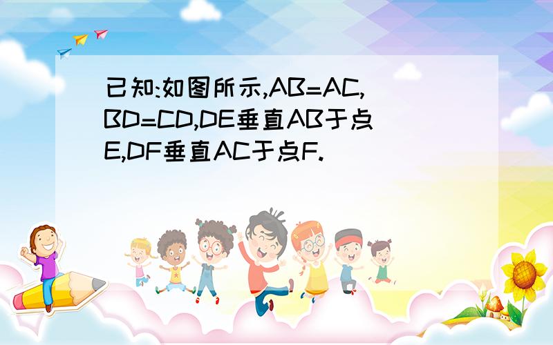 已知:如图所示,AB=AC,BD=CD,DE垂直AB于点E,DF垂直AC于点F.