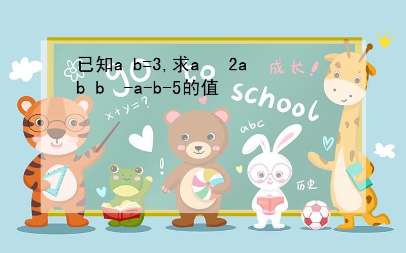 已知a b=3,求a² 2ab b²-a-b-5的值