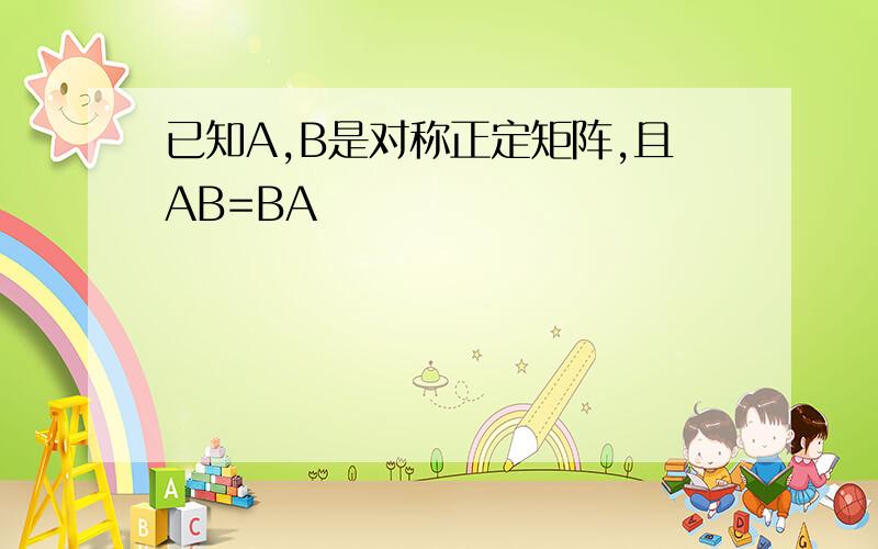 已知A,B是对称正定矩阵,且AB=BA