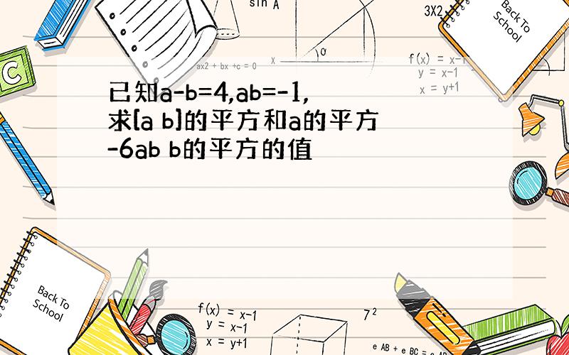 已知a-b=4,ab=-1,求[a b]的平方和a的平方-6ab b的平方的值