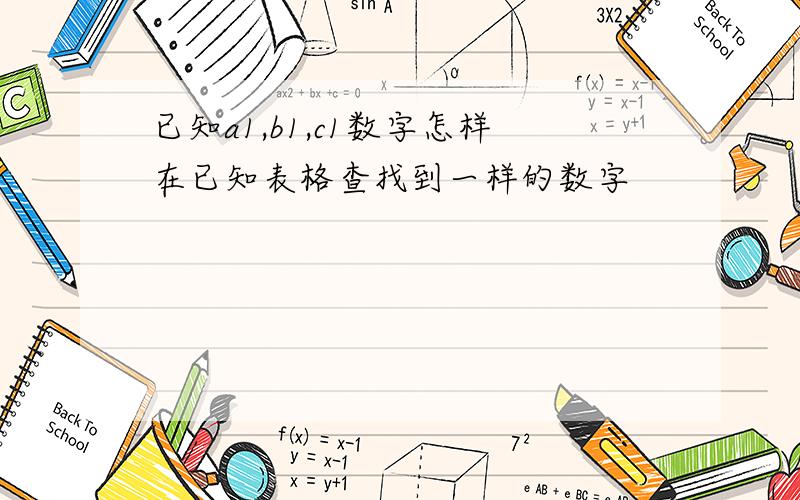 已知a1,b1,c1数字怎样在已知表格查找到一样的数字