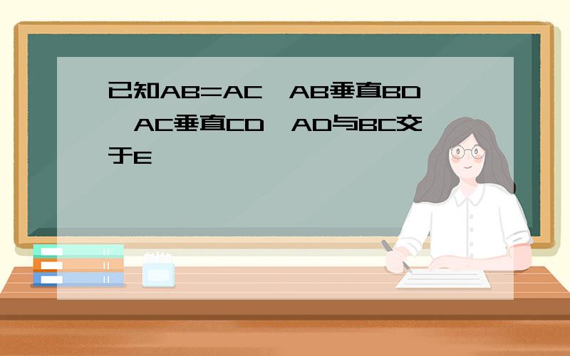 已知AB=AC,AB垂直BD,AC垂直CD,AD与BC交于E