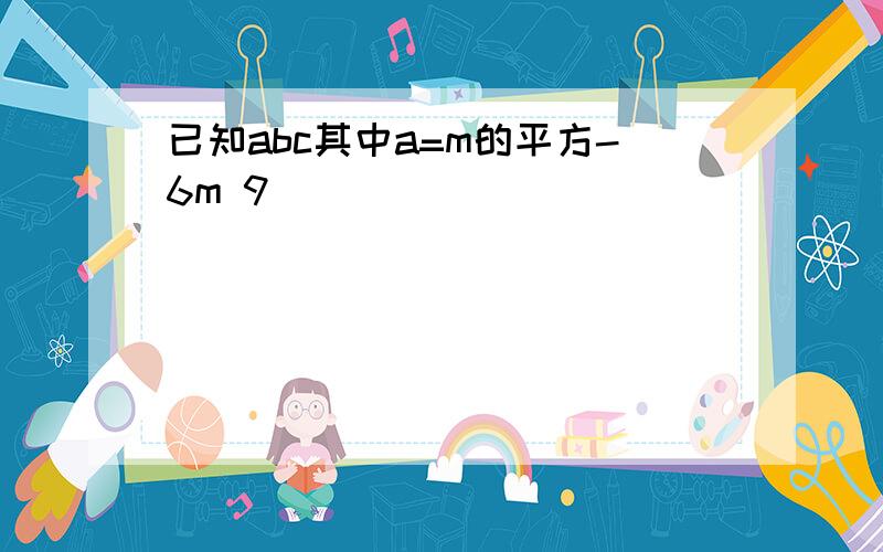 已知abc其中a=m的平方-6m 9