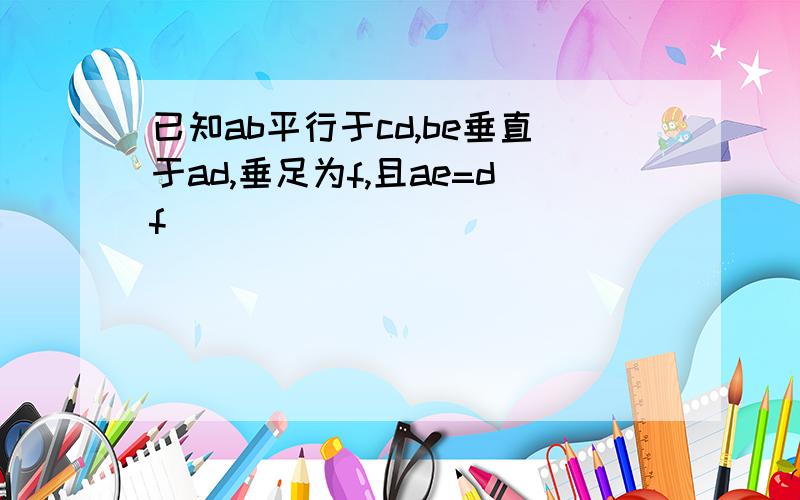 已知ab平行于cd,be垂直于ad,垂足为f,且ae=df