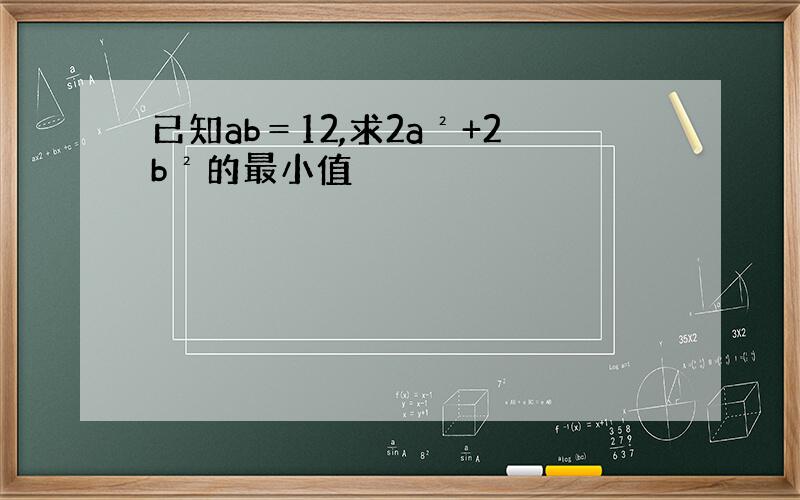 已知ab＝12,求2a²+2b²的最小值