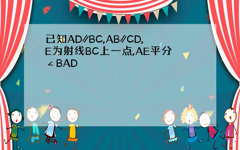 已知AD∥BC,AB∥CD,E为射线BC上一点,AE平分∠BAD