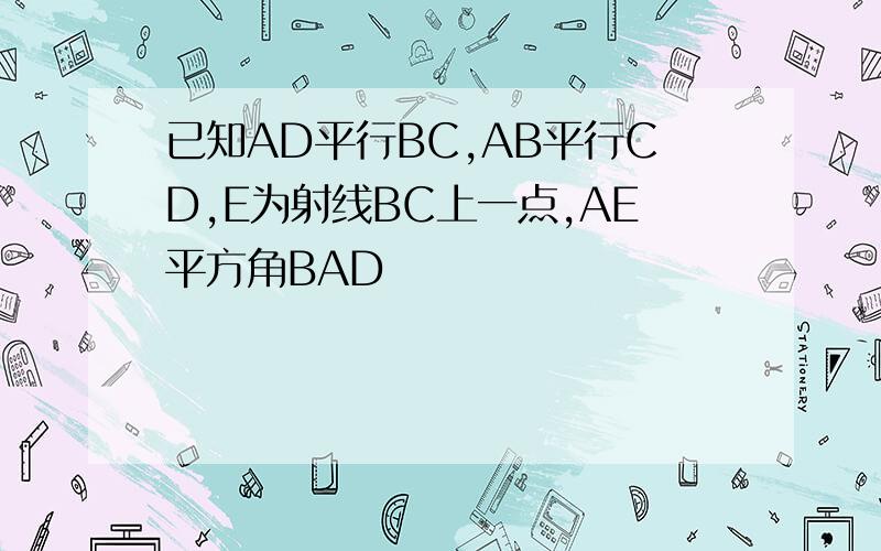 已知AD平行BC,AB平行CD,E为射线BC上一点,AE平方角BAD