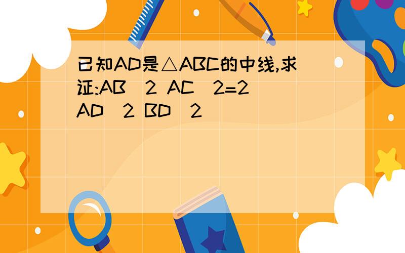 已知AD是△ABC的中线,求证:AB^2 AC^2=2(AD^2 BD^2 )