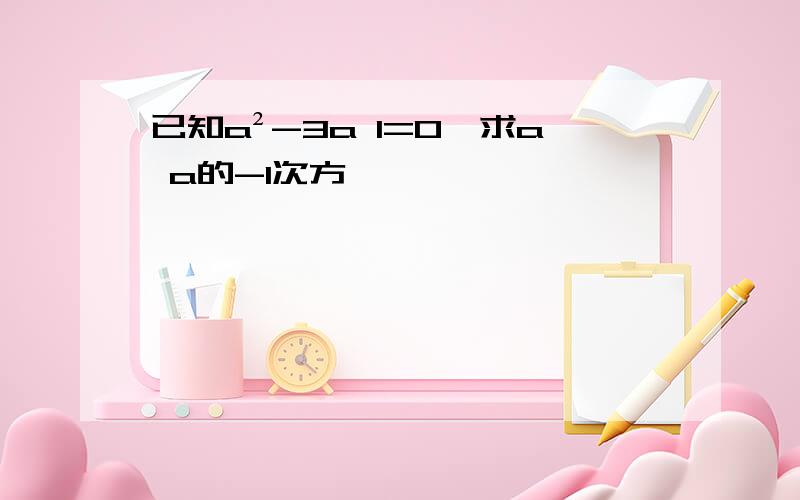 已知a²-3a 1=0,求a a的-1次方