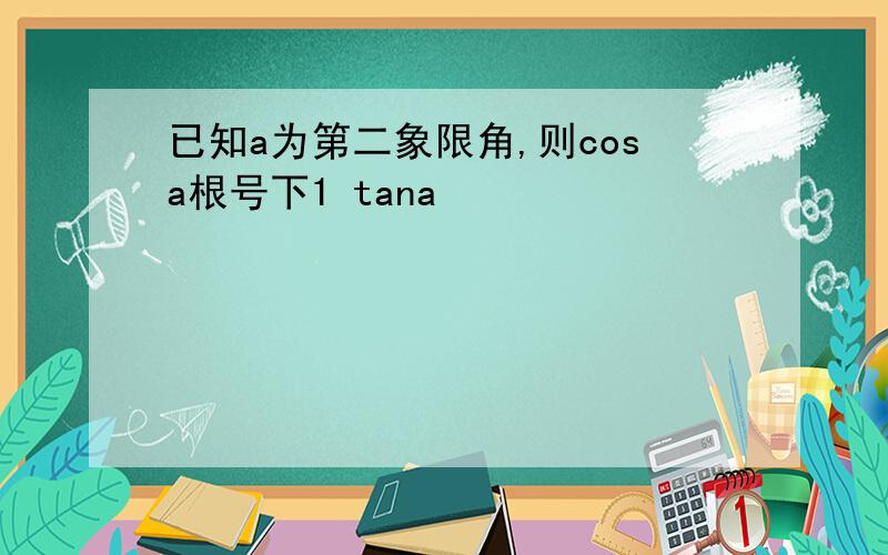 已知a为第二象限角,则cosa根号下1 tana