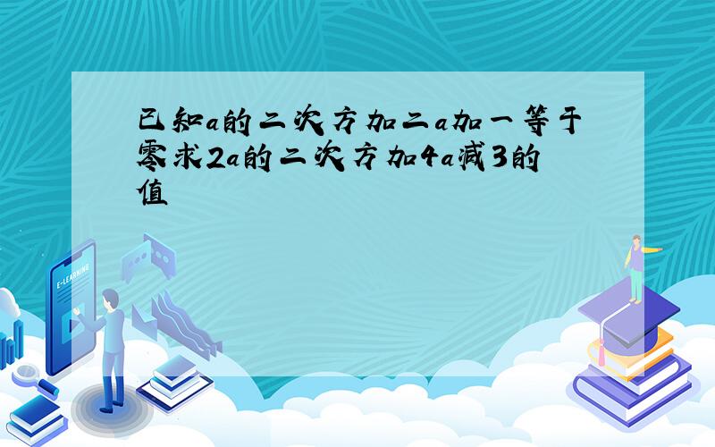 已知a的二次方加二a加一等于零求2a的二次方加4a减3的值