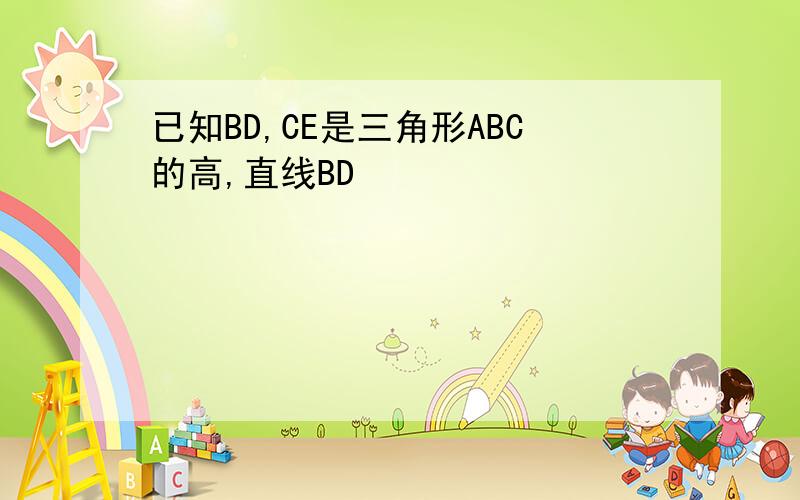 已知BD,CE是三角形ABC的高,直线BD