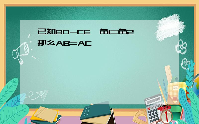 已知BD-CE,角1=角2,那么AB=AC