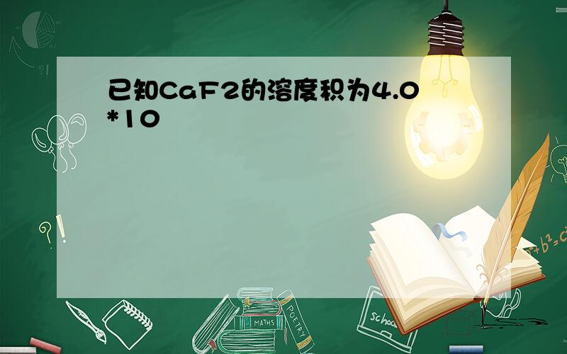 已知CaF2的溶度积为4.0*10